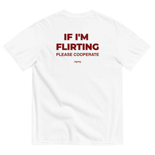 IF I'M FLIRTING, PLEASE COOPERATE